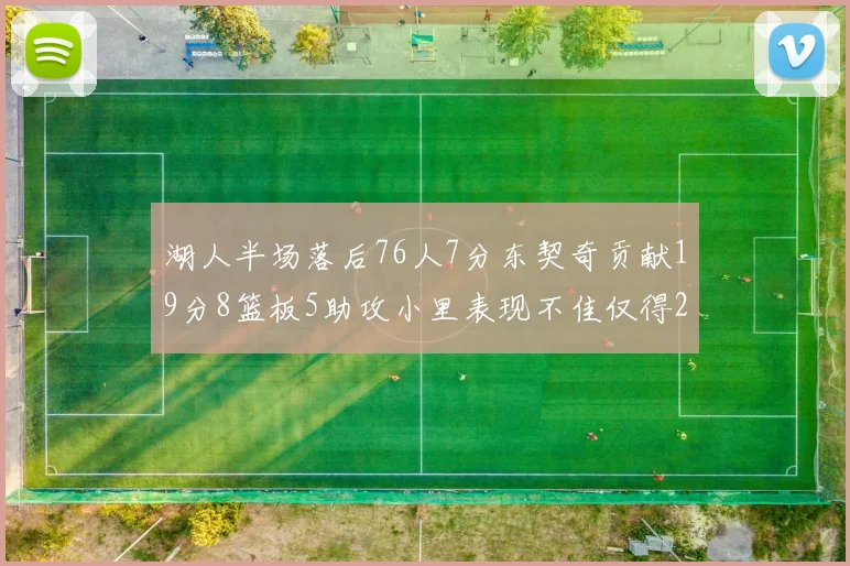 湖人半场落后76人7分东契奇贡献19分8篮板5助攻小里表现不佳仅得2分