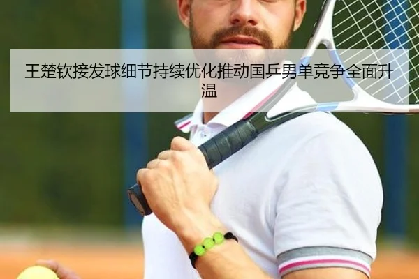 王楚钦接发球细节持续优化推动国乒男单竞争全面升温 | jiuyou
